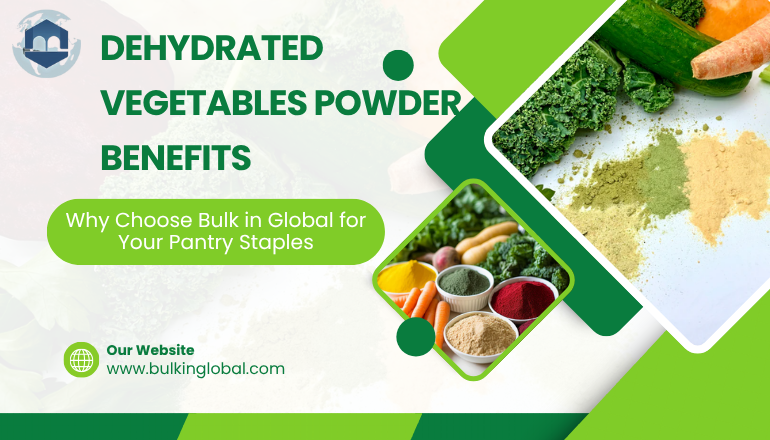 Dehydrated Vegetables Benefits: Why Choose Bulk in Global for Your Pantry Staples