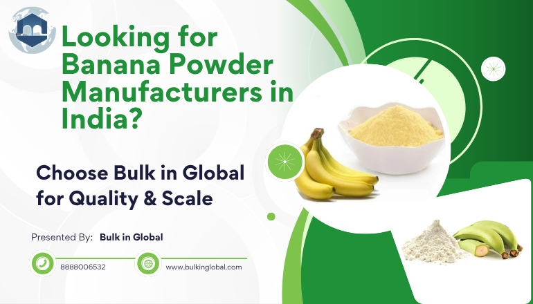 Looking for Banana Powder Manufacturers in India? Choose Bulk in Global for Quality & Scale