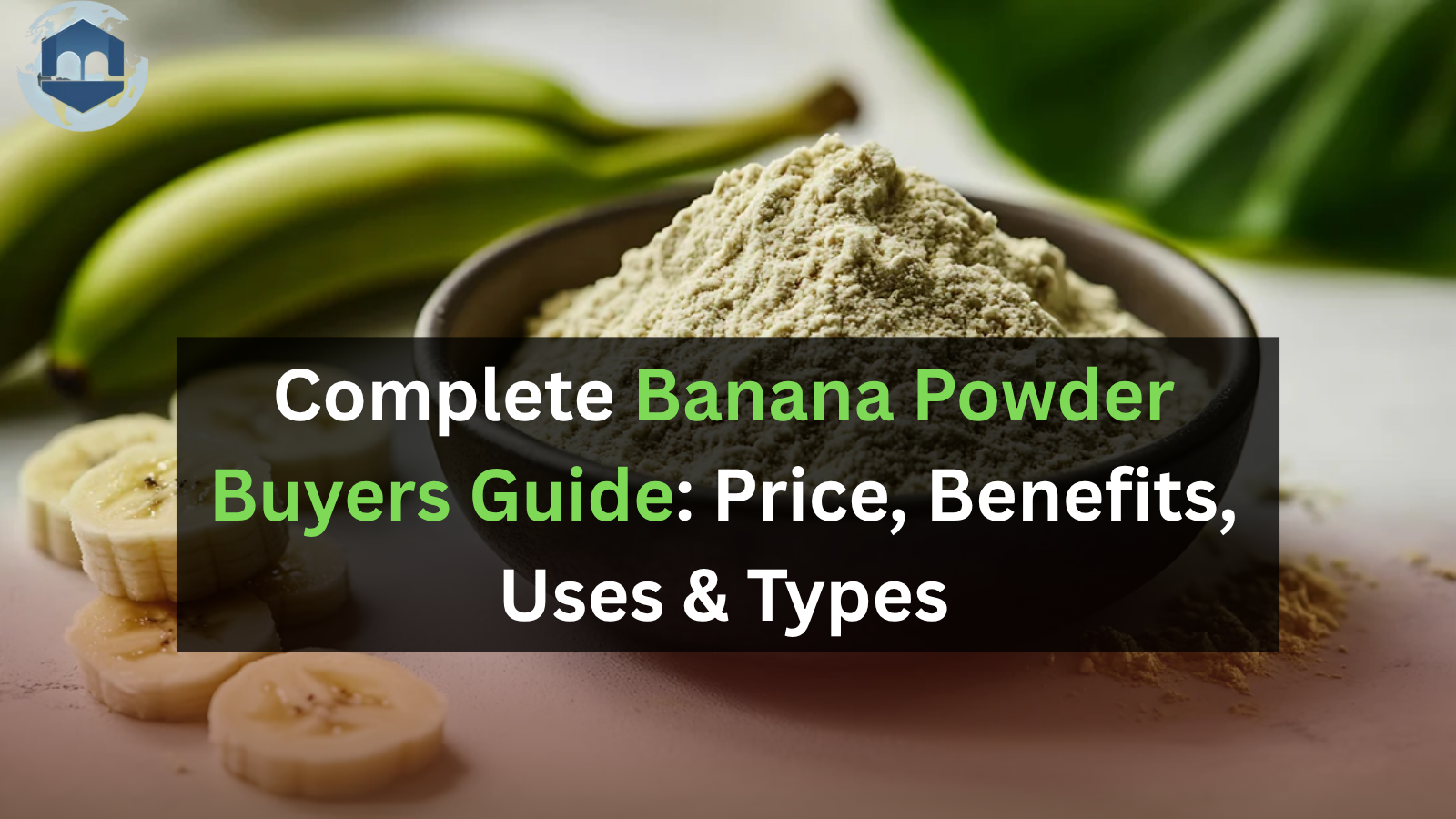 Complete Banana Powder Buyers Guide: Price, Benefits, Uses & Types