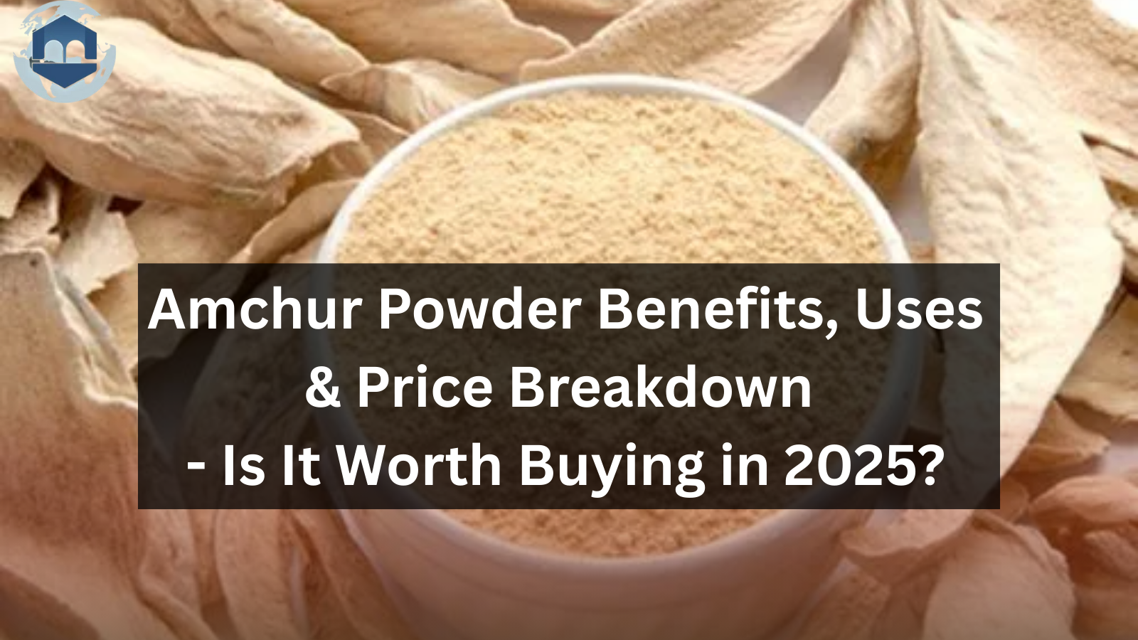 Amchur Powder Benefits, Uses & Price Breakdown: Is It Worth Buying in 2025?