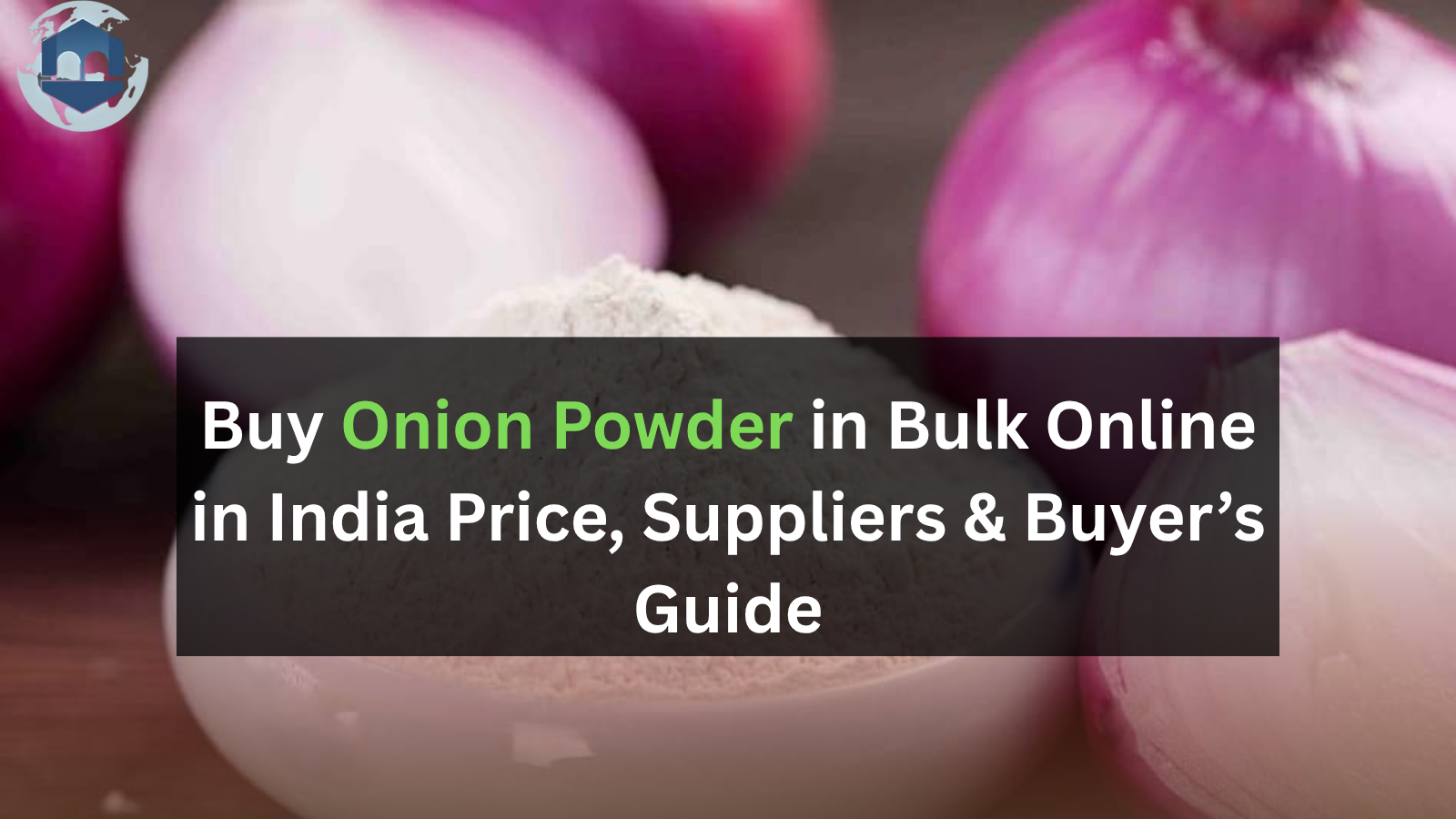 Buy Onion Powder in Bulk Online in India Price, Suppliers & Buyer’s Guide
