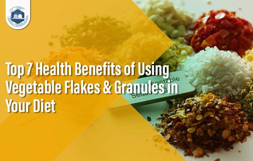 Top 7 Benefits of using Vegetables Flakes & Granuels in your Diet 